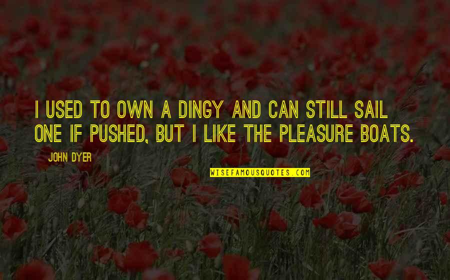 Kepolisian Ri Quotes By John Dyer: I used to own a dingy and can