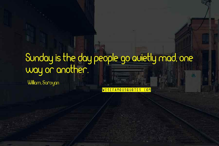 Kepos Xios Quotes By William, Saroyan: Sunday is the day people go quietly mad, Kepos Xios Quotes By William, Saroyan: Sunday is the day people go quietly mad,