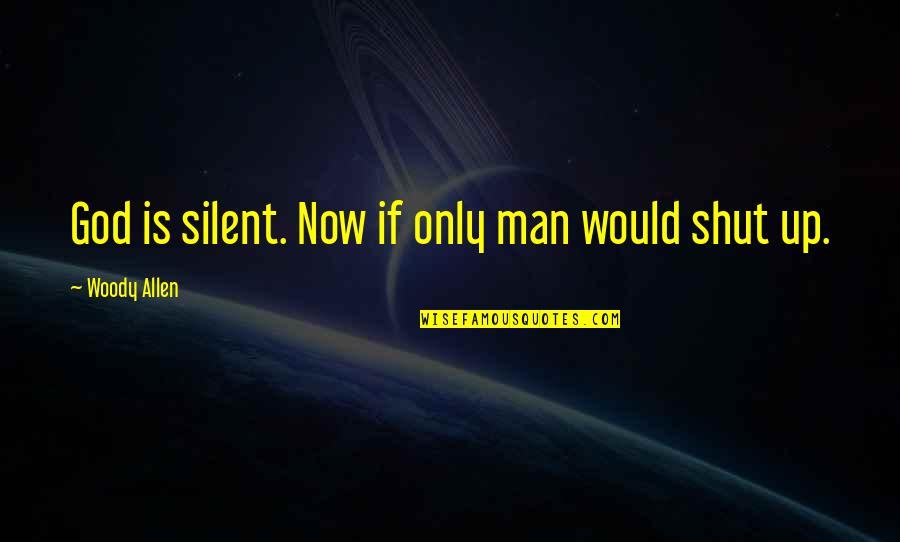 Keppel Fels Quotes By Woody Allen: God is silent. Now if only man would