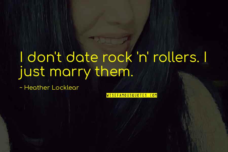 Keppelmanns Quotes By Heather Locklear: I don't date rock 'n' rollers. I just
