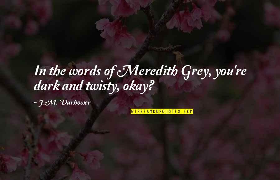 Keppens Kar Quotes By J.M. Darhower: In the words of Meredith Grey, you're dark Keppens Kar Quotes By J.M. Darhower: In the words of Meredith Grey, you're dark
