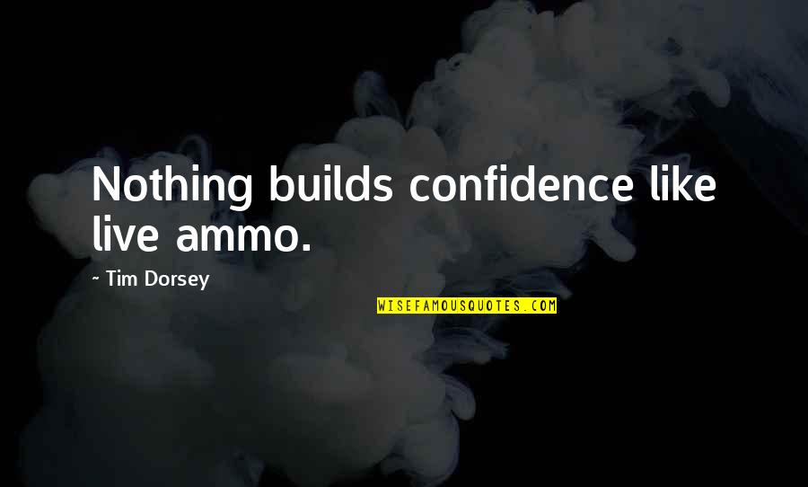 Kepple Elias Quotes By Tim Dorsey: Nothing builds confidence like live ammo.