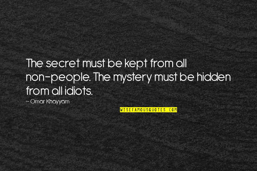 Kept Hidden Quotes By Omar Khayyam: The secret must be kept from all non-people.