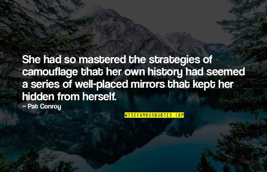 Kept Hidden Quotes By Pat Conroy: She had so mastered the strategies of camouflage
