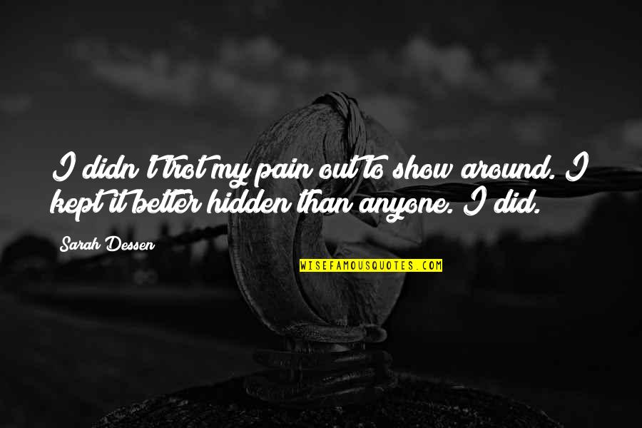 Kept Hidden Quotes By Sarah Dessen: I didn't trot my pain out to show