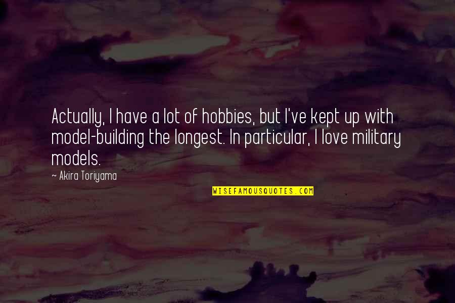 Kept Love Quotes By Akira Toriyama: Actually, I have a lot of hobbies, but