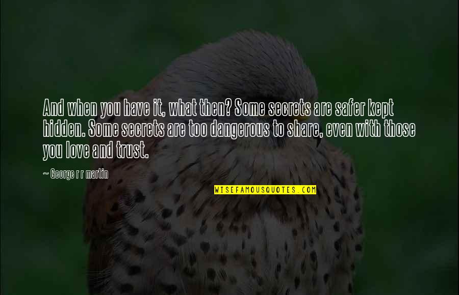 Kept Love Quotes By George R R Martin: And when you have it, what then? Some