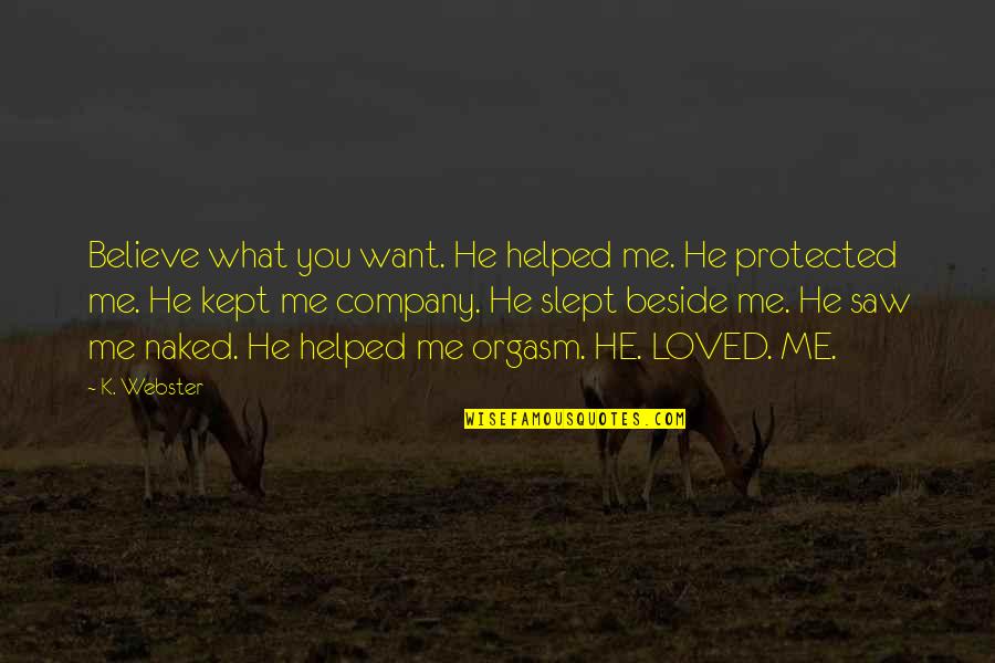 Kept Love Quotes By K. Webster: Believe what you want. He helped me. He