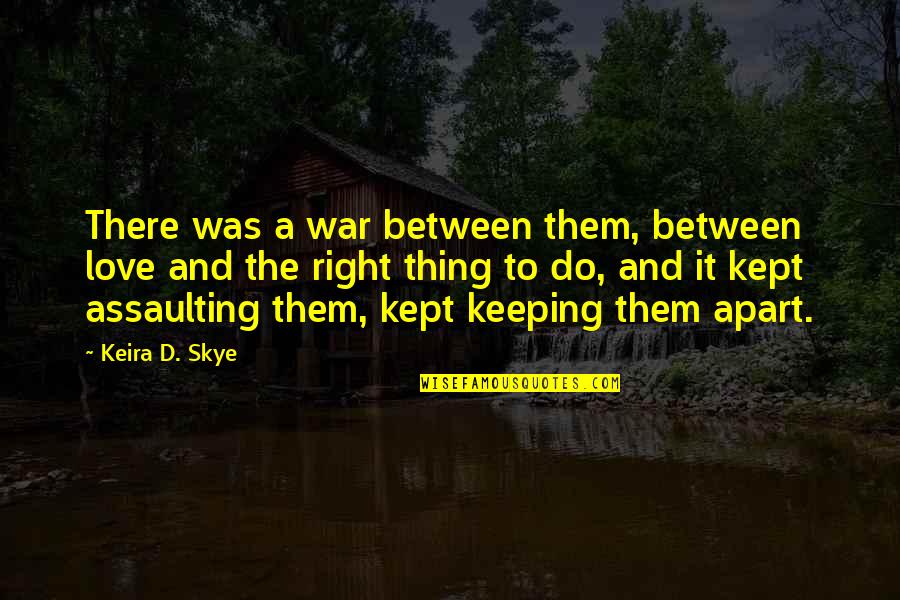 Kept Love Quotes By Keira D. Skye: There was a war between them, between love