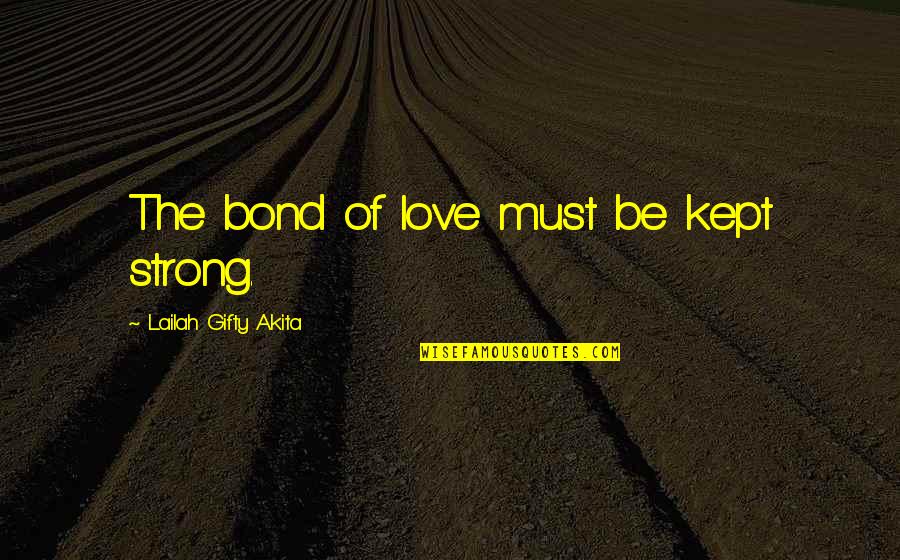 Kept Love Quotes By Lailah Gifty Akita: The bond of love must be kept strong.