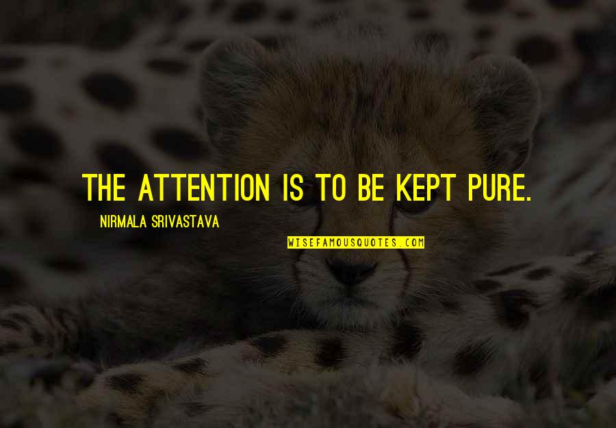 Kept Love Quotes By Nirmala Srivastava: The attention is to be kept pure.