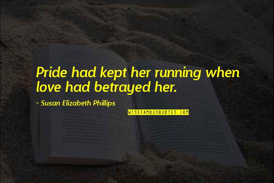 Kept Love Quotes By Susan Elizabeth Phillips: Pride had kept her running when love had