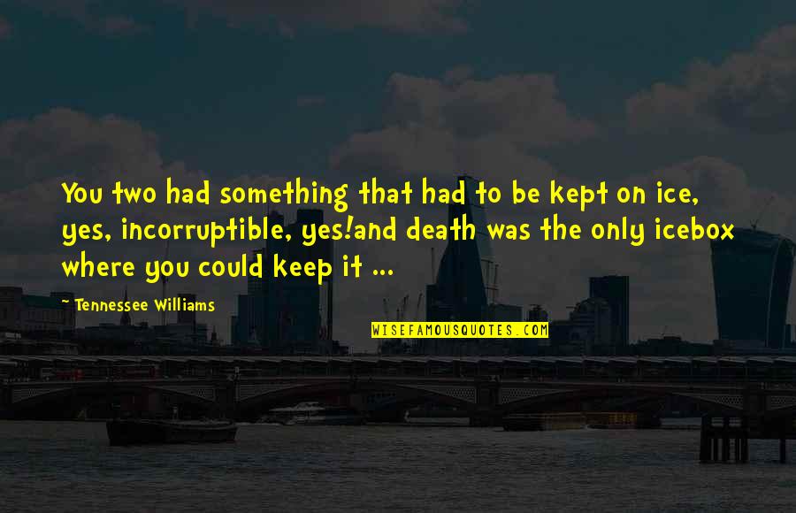 Kept Love Quotes By Tennessee Williams: You two had something that had to be