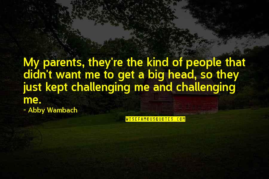 Kept Quotes By Abby Wambach: My parents, they're the kind of people that