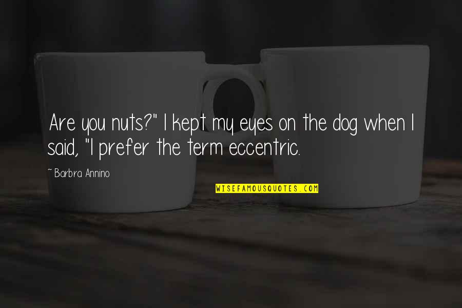 Kept Quotes By Barbra Annino: Are you nuts?" I kept my eyes on