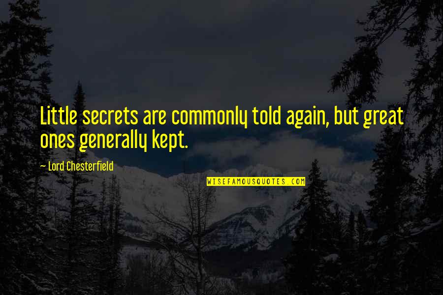 Kept Quotes By Lord Chesterfield: Little secrets are commonly told again, but great