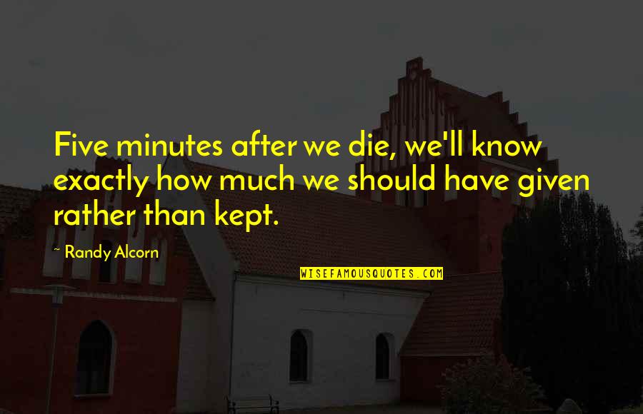 Kept Quotes By Randy Alcorn: Five minutes after we die, we'll know exactly
