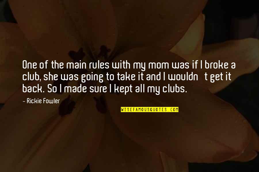 Kept Quotes By Rickie Fowler: One of the main rules with my mom