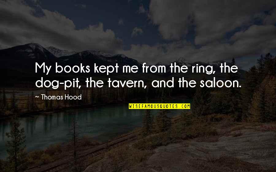 Kept Quotes By Thomas Hood: My books kept me from the ring, the