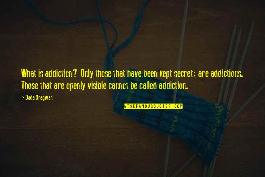 Kept Secret Quotes By Dada Bhagwan: What is addiction? Only those that have been