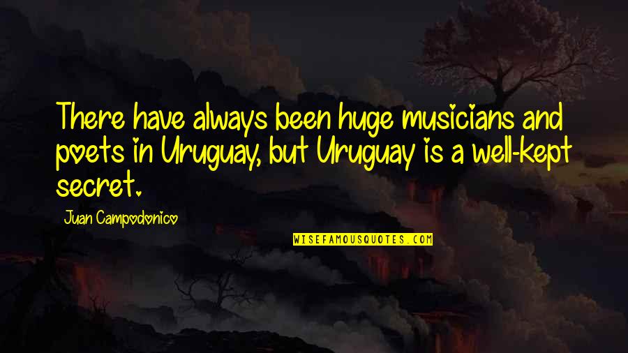 Kept Secret Quotes By Juan Campodonico: There have always been huge musicians and poets