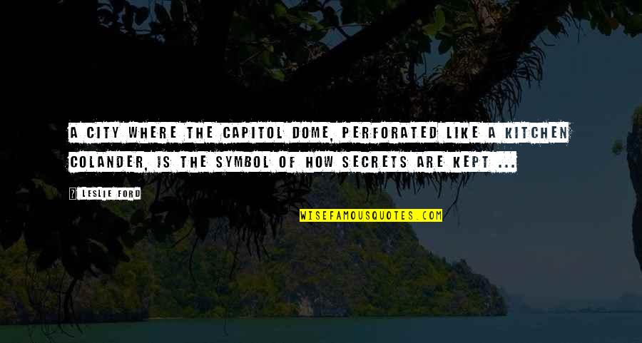 Kept Secret Quotes By Leslie Ford: A city where the Capitol Dome, perforated like