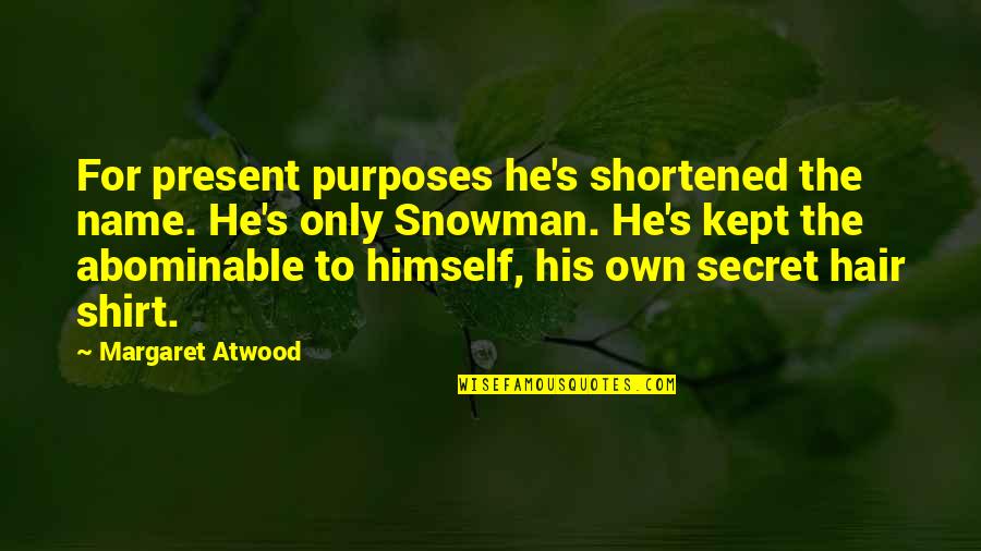 Kept Secret Quotes By Margaret Atwood: For present purposes he's shortened the name. He's