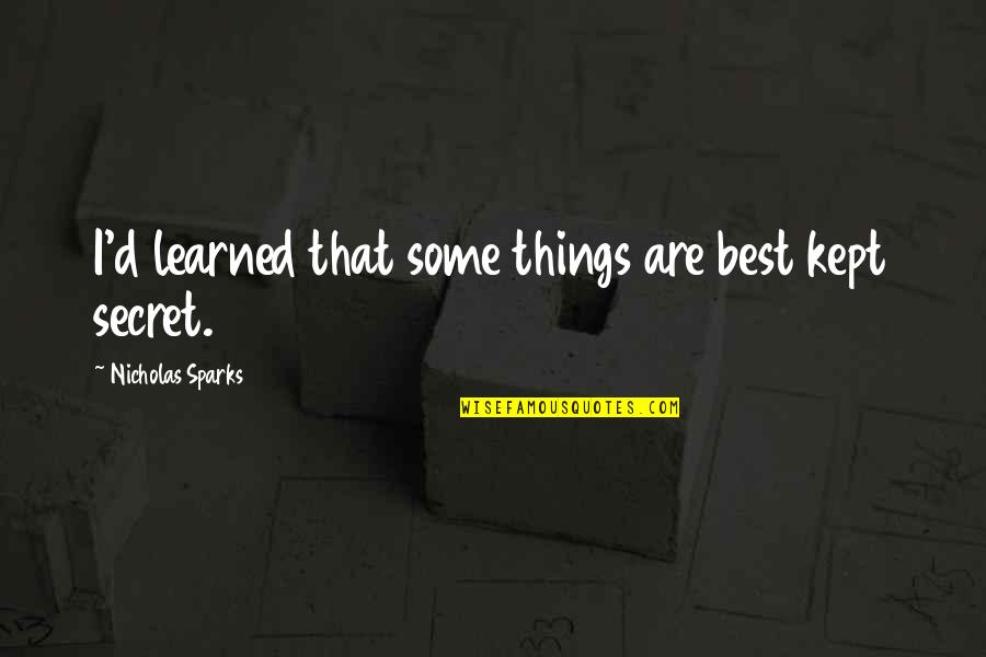 Kept Secret Quotes By Nicholas Sparks: I'd learned that some things are best kept Kept Secret Quotes By Nicholas Sparks: I'd learned that some things are best kept