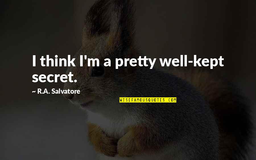 Kept Secret Quotes By R.A. Salvatore: I think I'm a pretty well-kept secret.