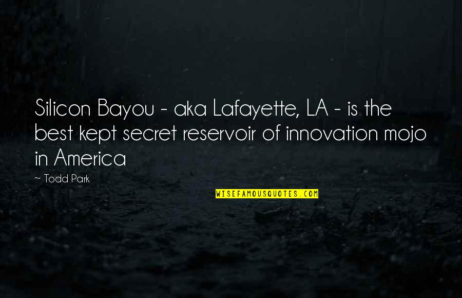 Kept Secret Quotes By Todd Park: Silicon Bayou - aka Lafayette, LA - is