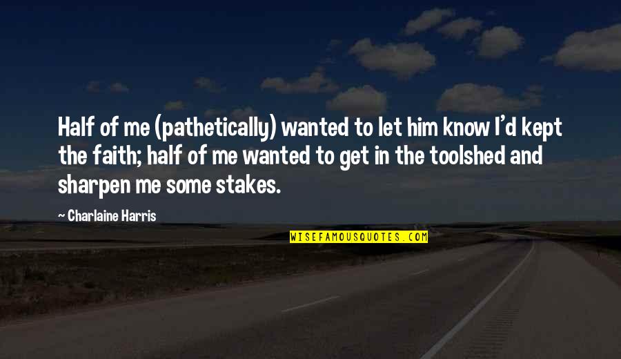 Kept The Faith Quotes By Charlaine Harris: Half of me (pathetically) wanted to let him Kept The Faith Quotes By Charlaine Harris: Half of me (pathetically) wanted to let him