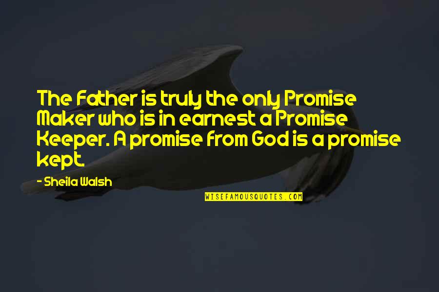 Kept The Faith Quotes By Sheila Walsh: The Father is truly the only Promise Maker Kept The Faith Quotes By Sheila Walsh: The Father is truly the only Promise Maker