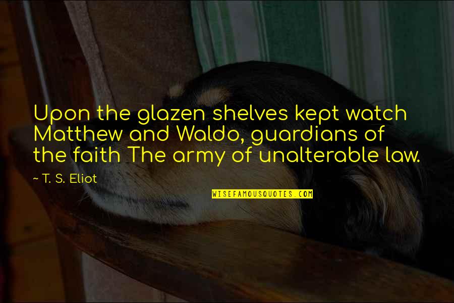 Kept The Faith Quotes By T. S. Eliot: Upon the glazen shelves kept watch Matthew and Kept The Faith Quotes By T. S. Eliot: Upon the glazen shelves kept watch Matthew and