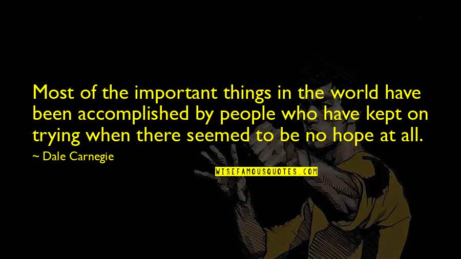 Kept Trying Quotes By Dale Carnegie: Most of the important things in the world