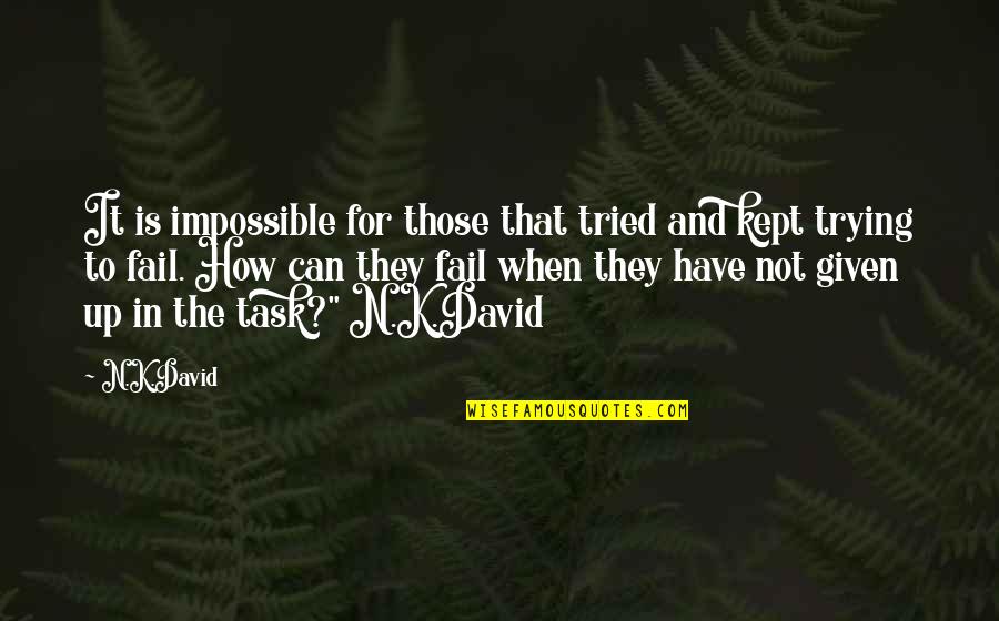 Kept Trying Quotes By N.K.David: It is impossible for those that tried and