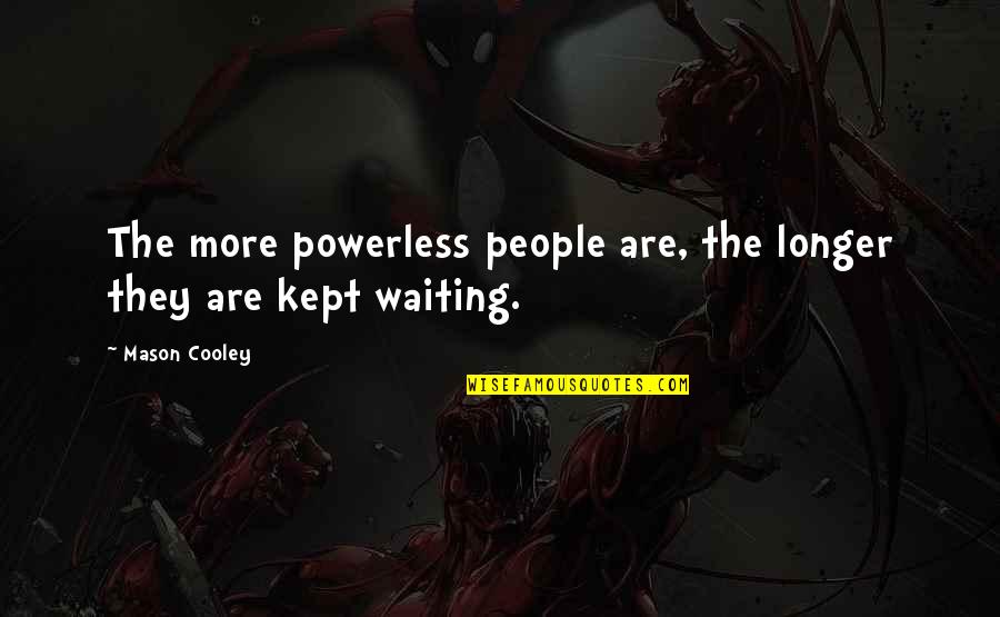 Kept Waiting Quotes By Mason Cooley: The more powerless people are, the longer they