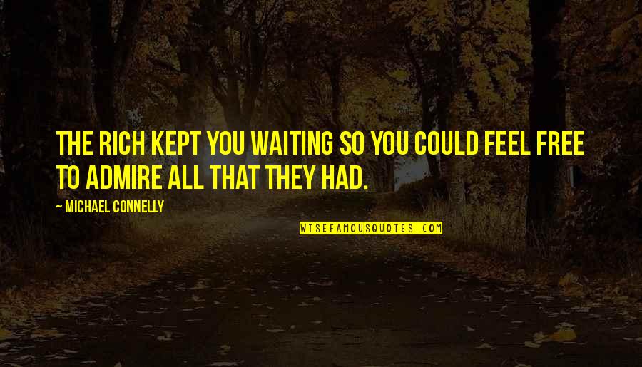 Kept Waiting Quotes By Michael Connelly: The rich kept you waiting so you could