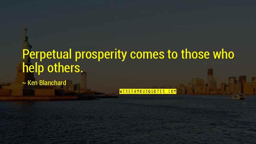 Kepta Cukinija Quotes By Ken Blanchard: Perpetual prosperity comes to those who help others.