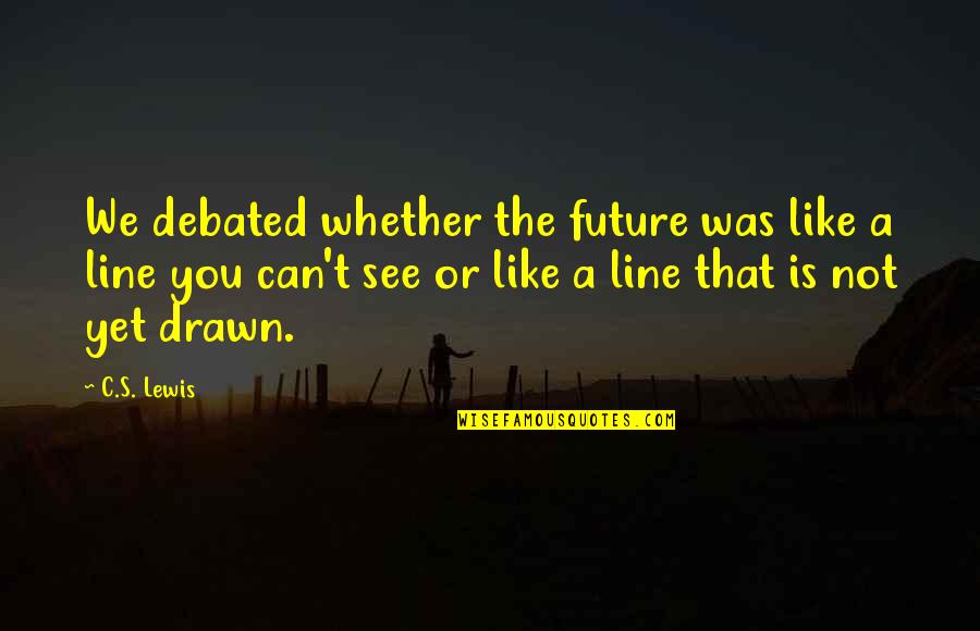 Kepta Duona Quotes By C.S. Lewis: We debated whether the future was like a Kepta Duona Quotes By C.S. Lewis: We debated whether the future was like a