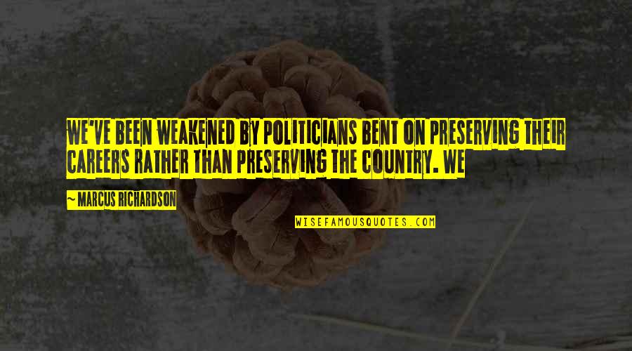 Kepta Menke Quotes By Marcus Richardson: we've been weakened by politicians bent on preserving Kepta Menke Quotes By Marcus Richardson: we've been weakened by politicians bent on preserving