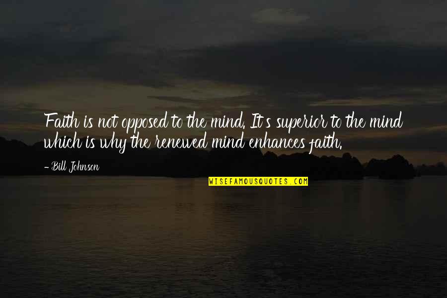 Kepuasan Karyawan Quotes By Bill Johnson: Faith is not opposed to the mind. It's