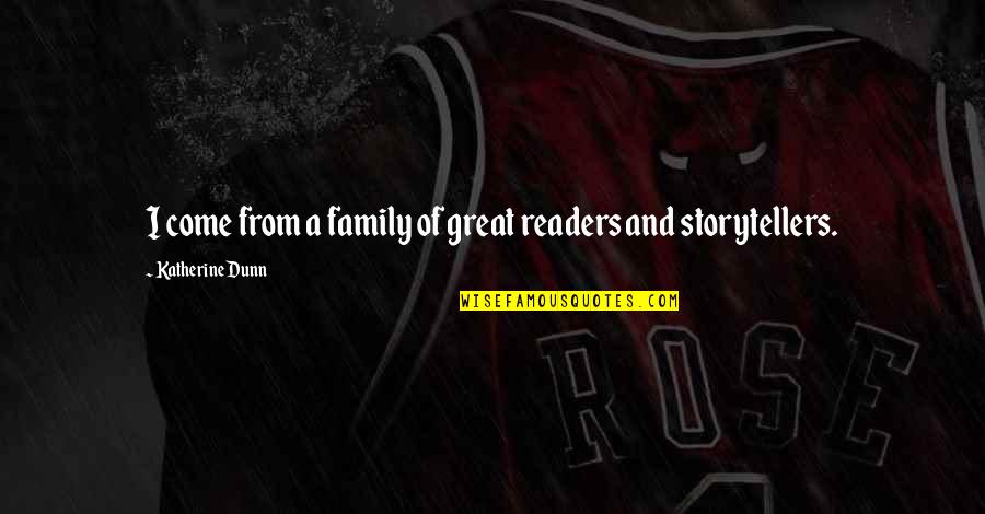 Keqekolla Quotes By Katherine Dunn: I come from a family of great readers Keqekolla Quotes By Katherine Dunn: I come from a family of great readers