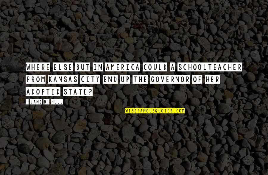 Kerah Lapel Quotes By Jane D. Hull: Where else but in America could a schoolteacher Kerah Lapel Quotes By Jane D. Hull: Where else but in America could a schoolteacher