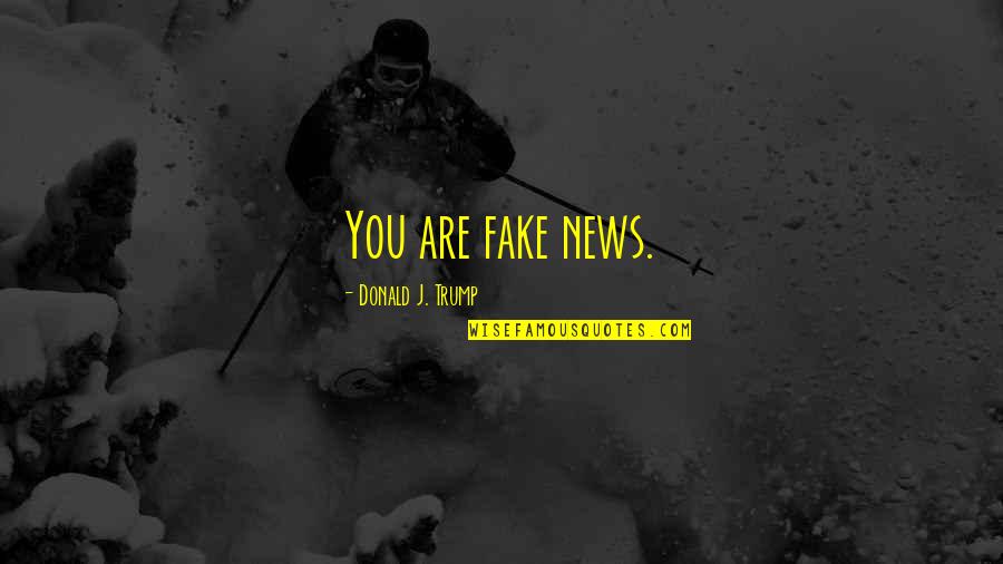Kerah Tegak Quotes By Donald J. Trump: You are fake news.