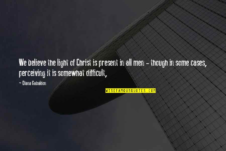 Kerajinan Bahan Quotes By Diana Gabaldon: We believe the light of Christ is present Kerajinan Bahan Quotes By Diana Gabaldon: We believe the light of Christ is present