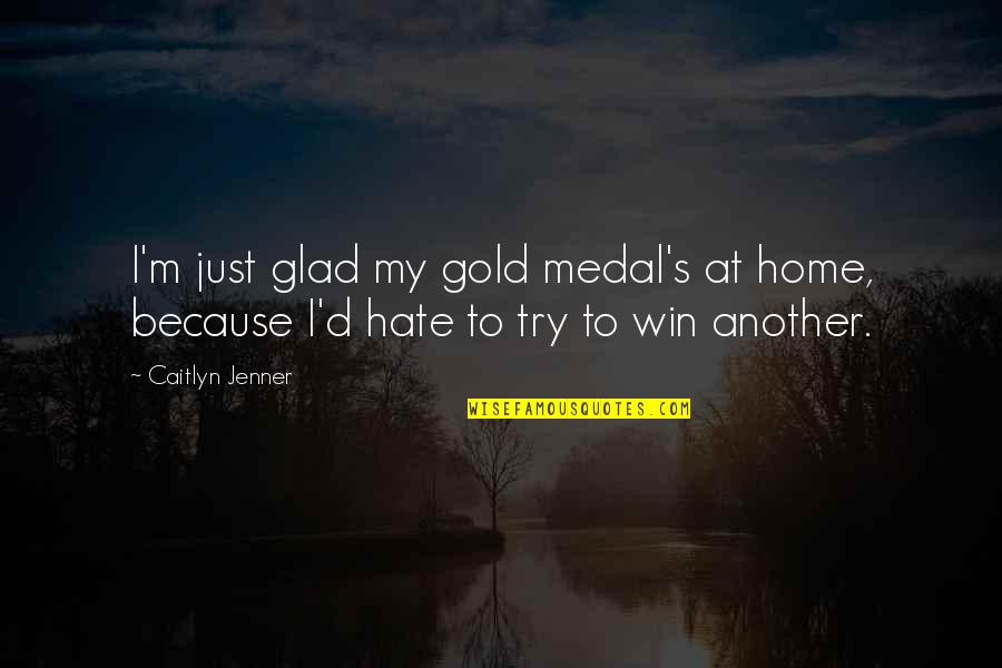 Kerajinan Dari Quotes By Caitlyn Jenner: I'm just glad my gold medal's at home,
