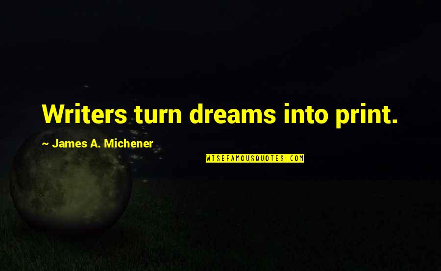 Kerala Culture Quotes By James A. Michener: Writers turn dreams into print.