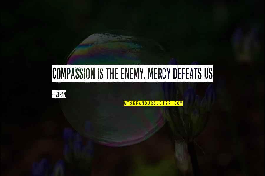 Kerala Piravi Quotes By Zoran: Compassion is the enemy. Mercy defeats us
