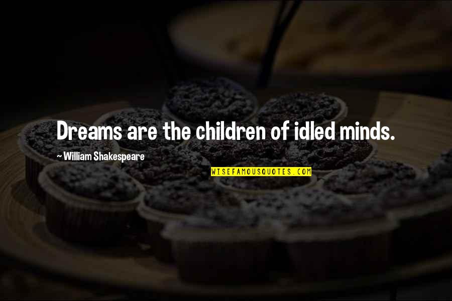 Kerala Psc Quotes By William Shakespeare: Dreams are the children of idled minds.