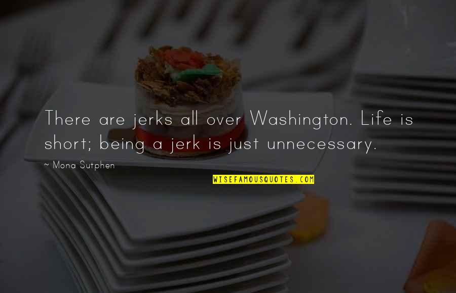 Kerala Quotes By Mona Sutphen: There are jerks all over Washington. Life is